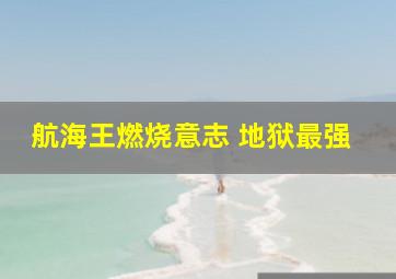 航海王燃烧意志 地狱最强